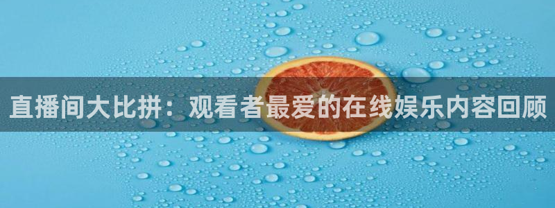 山猫体育免费体育直播：直播间大比拼：观看者最爱的在线娱乐内容回顾